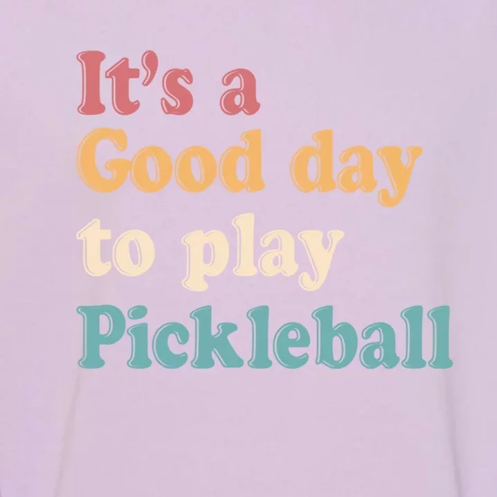 ItS A Good Days To Play Pickleball Lover Paddleball Sports Gift Garment-Dyed Sweatshirt