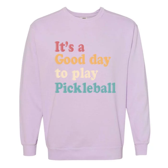 ItS A Good Days To Play Pickleball Lover Paddleball Sports Gift Garment-Dyed Sweatshirt