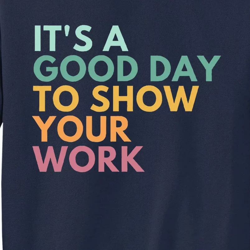 ItS A Good Day To Show Your Work Tall Sweatshirt