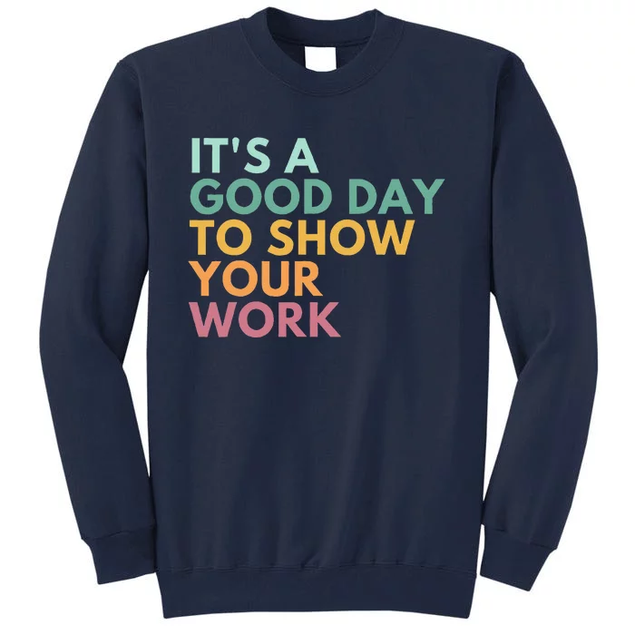 ItS A Good Day To Show Your Work Tall Sweatshirt