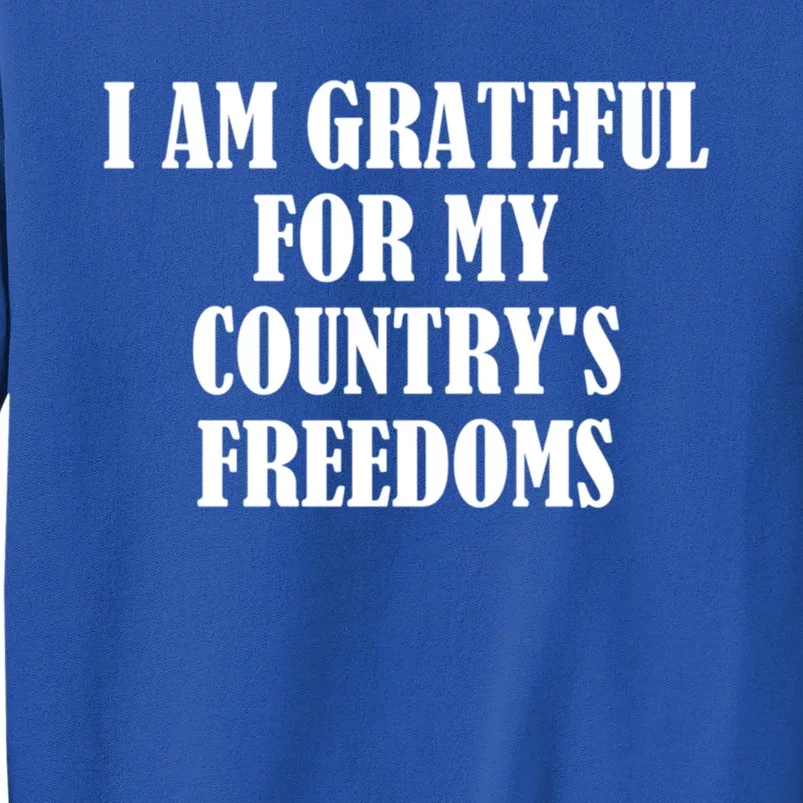 I Am Grateful For My Country's Freedoms Great Gift Tall Sweatshirt