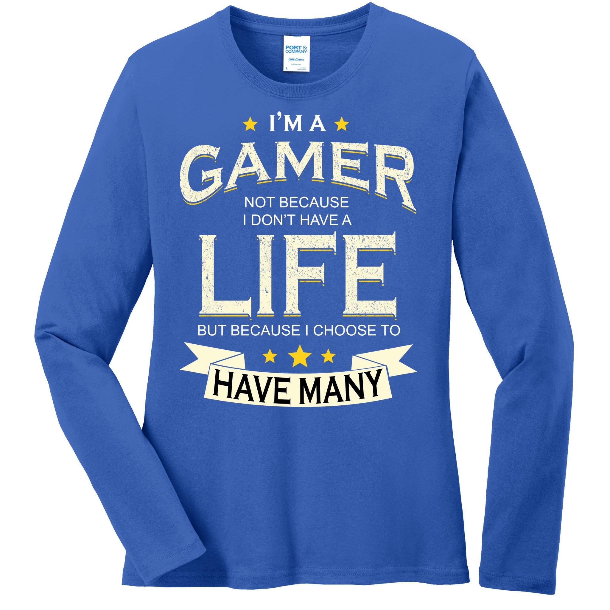 I'm A Gamer Not Because I Don't Have A Life Shirt