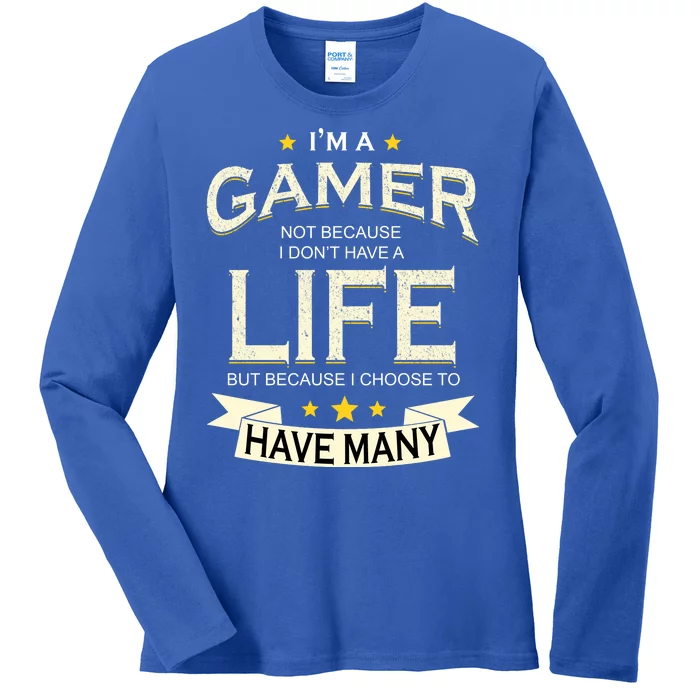 I'm A Gamer Not Because I Don't Have A Life But I Have Many Ladies Long Sleeve Shirt