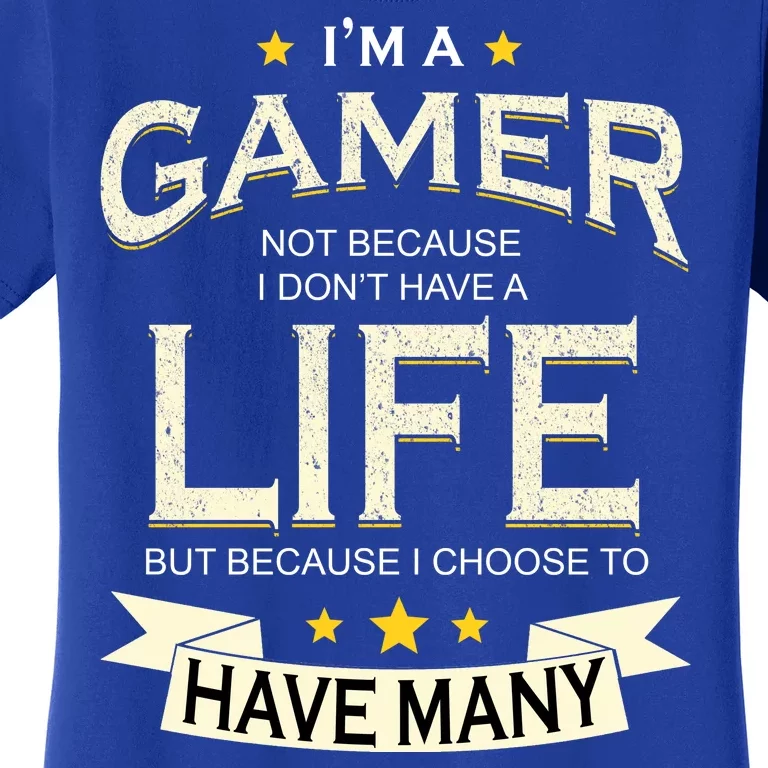 I'm A Gamer Not Because I Don't Have A Life But I Have Many Women's T-Shirt