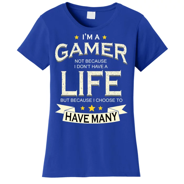 I'm A Gamer Not Because I Don't Have A Life But I Have Many Women's T-Shirt