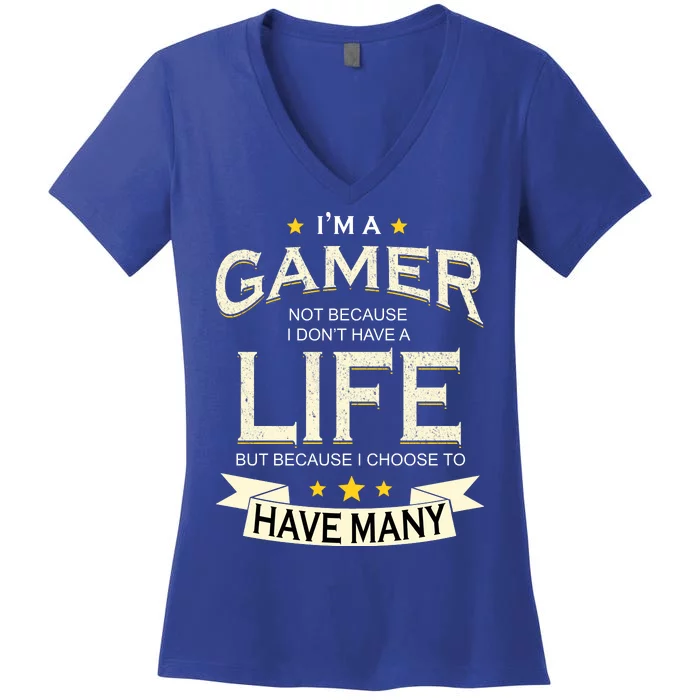 I'm A Gamer Not Because I Don't Have A Life But I Have Many Women's V-Neck T-Shirt