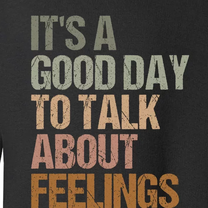 Its A Good Day To Talk About Feelings Funny Mental Health Awareness Toddler Sweatshirt