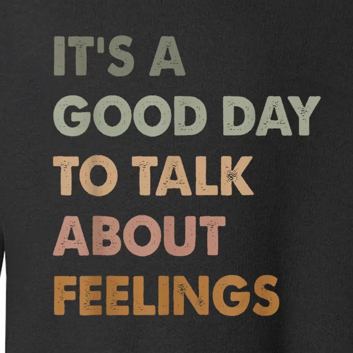 Its A Good Day To Talk About Feelings Funny Mental Health Awareness Toddler Sweatshirt