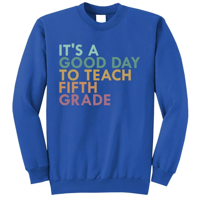 Its A Good Day To Teach Fifth Grade 5Th Grade Teacher Gift Tall Sweatshirt