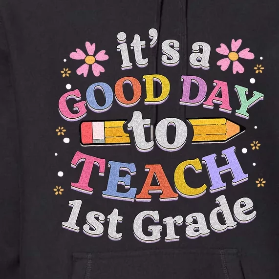 Its A Good Day To Teach 1st Grade First Grade Teacher Premium Hoodie