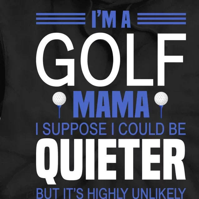 I'm A Golf Mama I Suppose I Could Be Quieter Tie Dye Hoodie