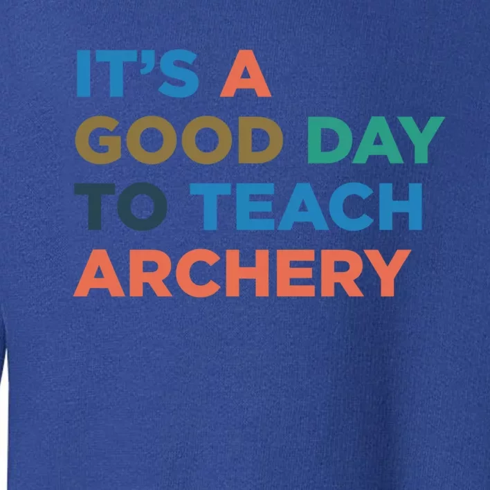 It's A Good Day To Teach Archery Coach Gift Toddler Sweatshirt