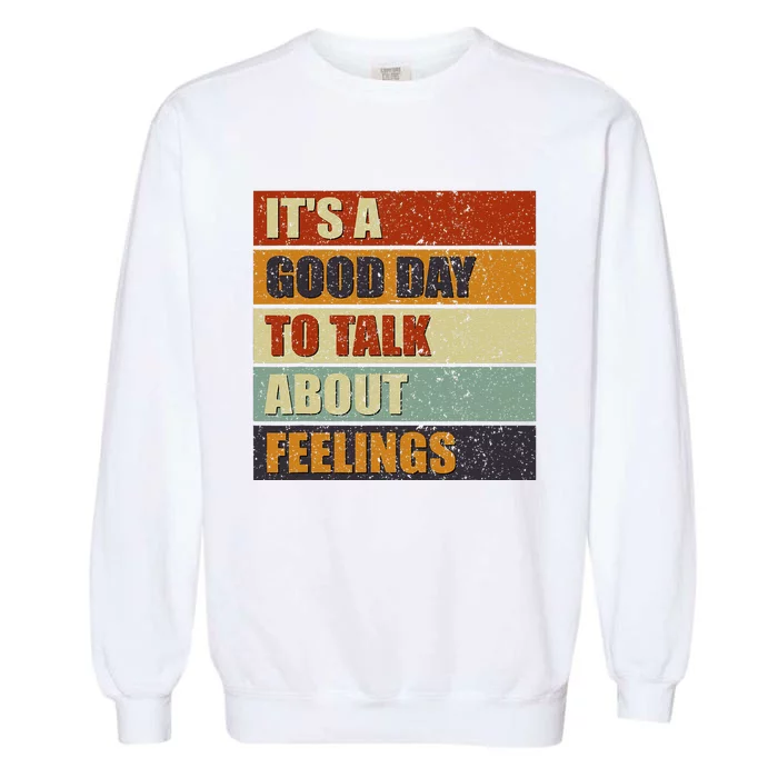 ItS A Good Day To Talk About Feelings Funny Mental Health Garment-Dyed Sweatshirt