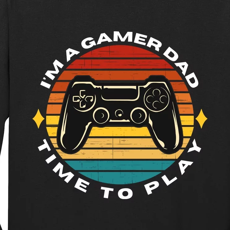 I'm A Gamer Dad Time To Play, Funny Gamer, Funny Dad Tall Long Sleeve T-Shirt