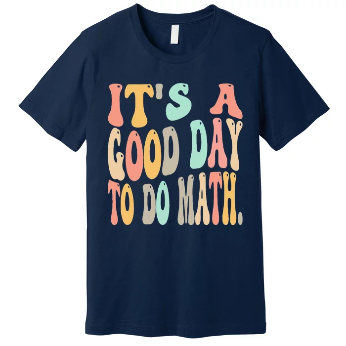 Its A Good Day To Do Math For Math Funny Math Teacher Premium T-Shirt