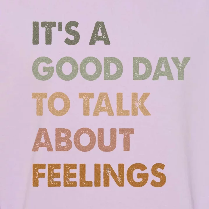 ItS A Good Day To Talk About Feelings Funny Mental Health Garment-Dyed Sweatshirt