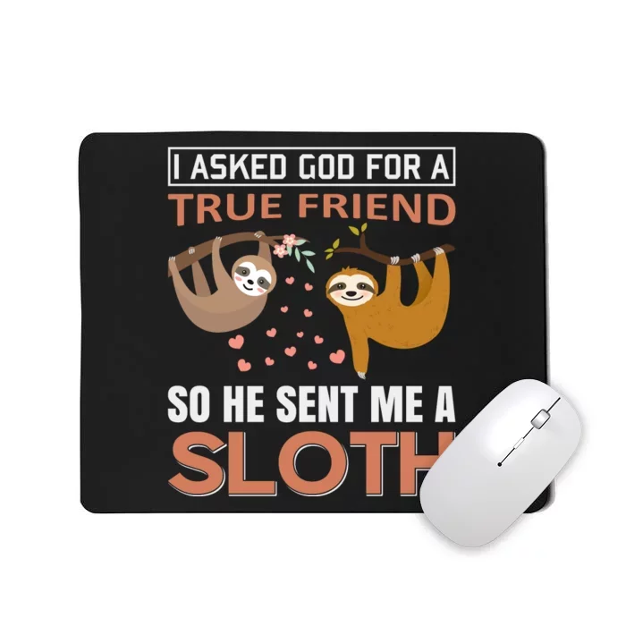 I Asked God For A True Friend So He Sent Me A Sloth Mousepad