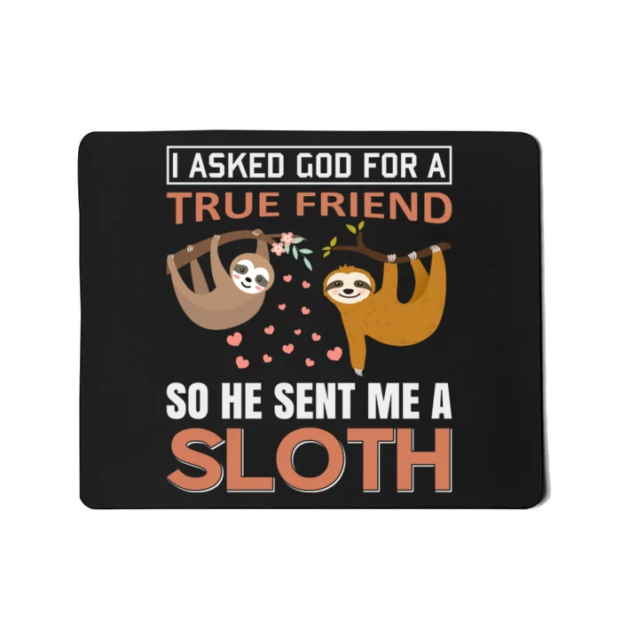 I Asked God For A True Friend So He Sent Me A Sloth Mousepad