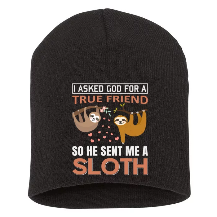 I Asked God For A True Friend So He Sent Me A Sloth Short Acrylic Beanie