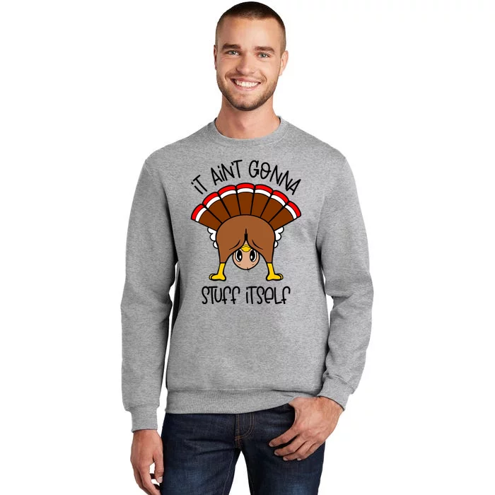 It Aint Gonna Stuff Itself Funny Thanksgiving Turkey Cute Gift Tall Sweatshirt