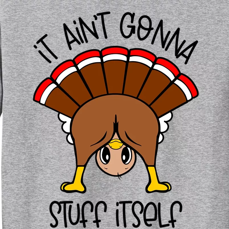 It Aint Gonna Stuff Itself Funny Thanksgiving Turkey Cute Gift Tall Sweatshirt