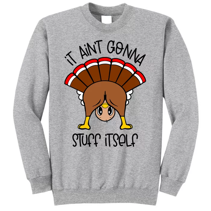 It Aint Gonna Stuff Itself Funny Thanksgiving Turkey Cute Gift Tall Sweatshirt