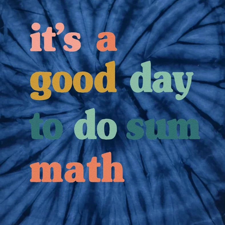 It’S A Good Day To Do Sum MathFunny MathMath Lover Teacher Tie-Dye T-Shirt