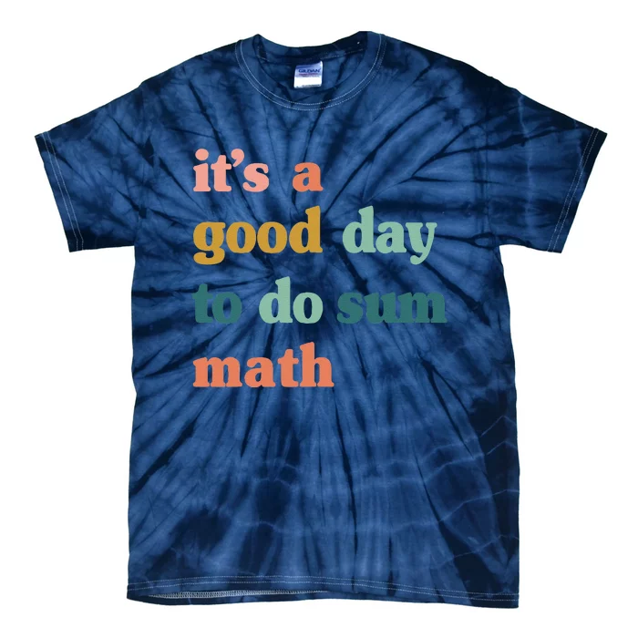 It’S A Good Day To Do Sum MathFunny MathMath Lover Teacher Tie-Dye T-Shirt