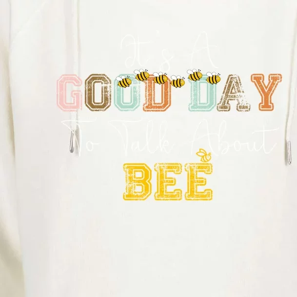 ItS A Good Day To Talk About Bee Beekeeper Bee Day 2024 Great Gift Womens Funnel Neck Pullover Hood