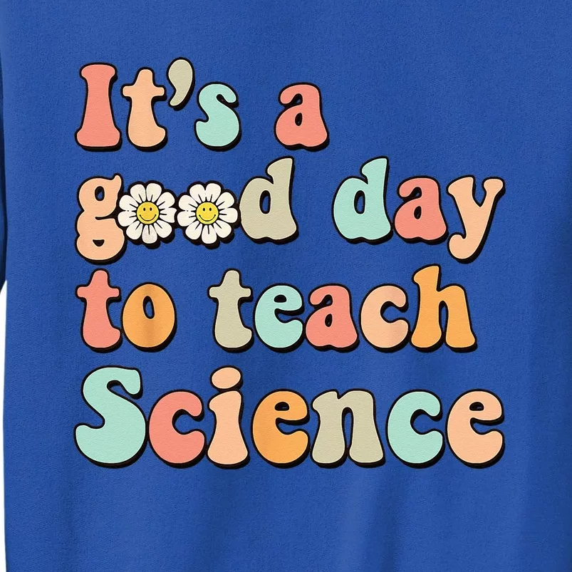 Its A Good Day To Teach Science Earth Funny Science Teacher Tall Sweatshirt