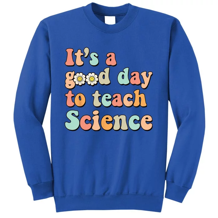 Its A Good Day To Teach Science Earth Funny Science Teacher Tall Sweatshirt