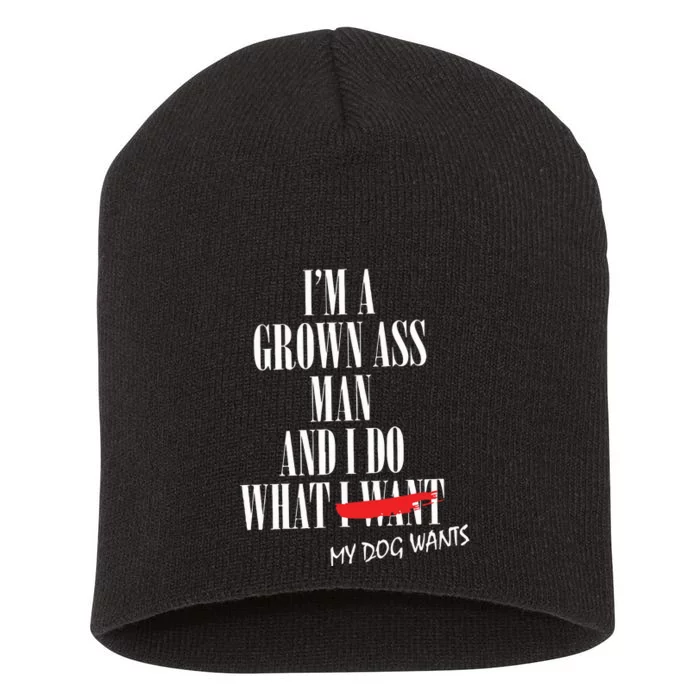 Im A Grown Ass Man And I Do What My Dog Wants Funny Dog Short Acrylic Beanie