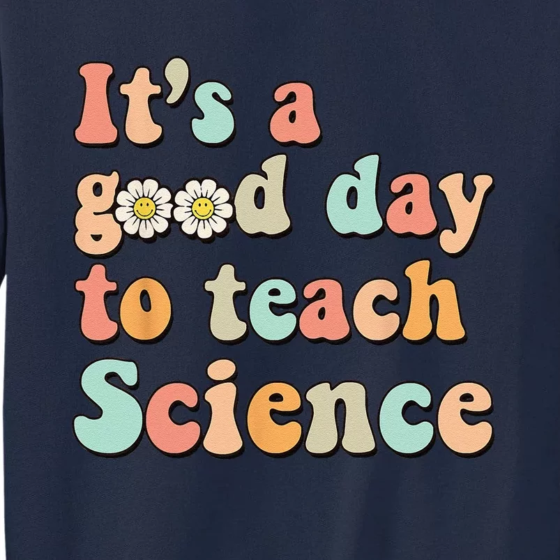 Its A Good Day To Teach Science Earth Funny Science Teacher Tall Sweatshirt