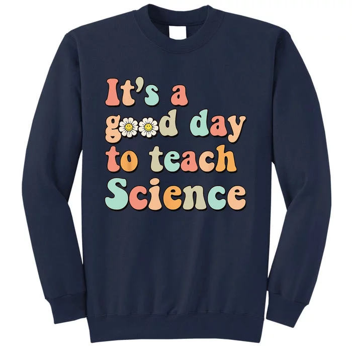 Its A Good Day To Teach Science Earth Funny Science Teacher Tall Sweatshirt