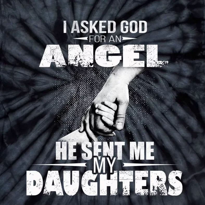 I Asked God For An Angel He Sent Me My Daughters Tie-Dye T-Shirt