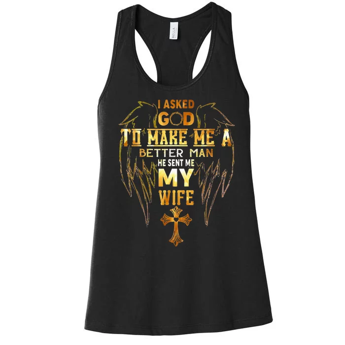 I Asked God To Make Me A Better Man He Sent Me My Wife Angel Women's Racerback Tank