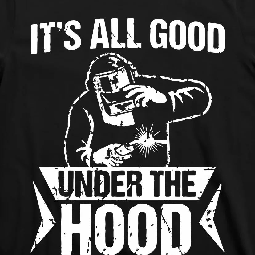 It's All Good Under The Hood Funny Welder T-Shirt