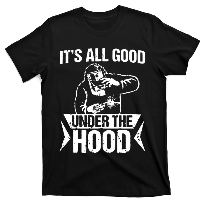 It's All Good Under The Hood Funny Welder T-Shirt