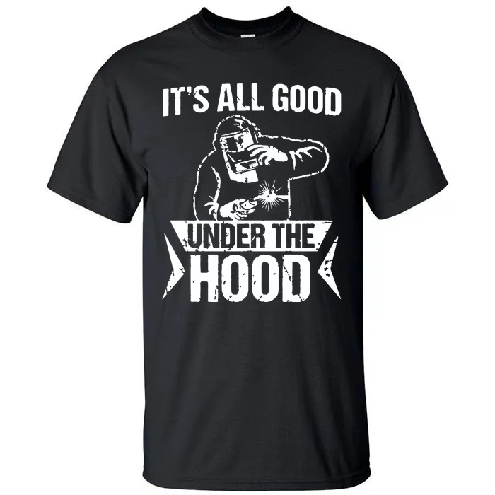 It's All Good Under The Hood Funny Welder Tall T-Shirt