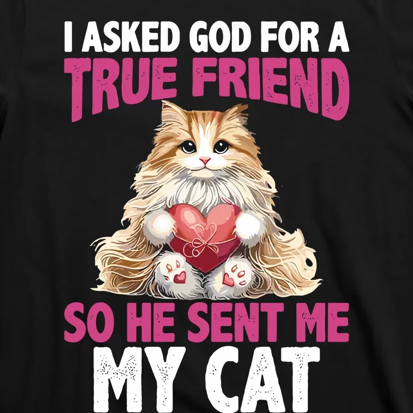 I Asked God For A True Friend So He Sent Me My Cat T-Shirt