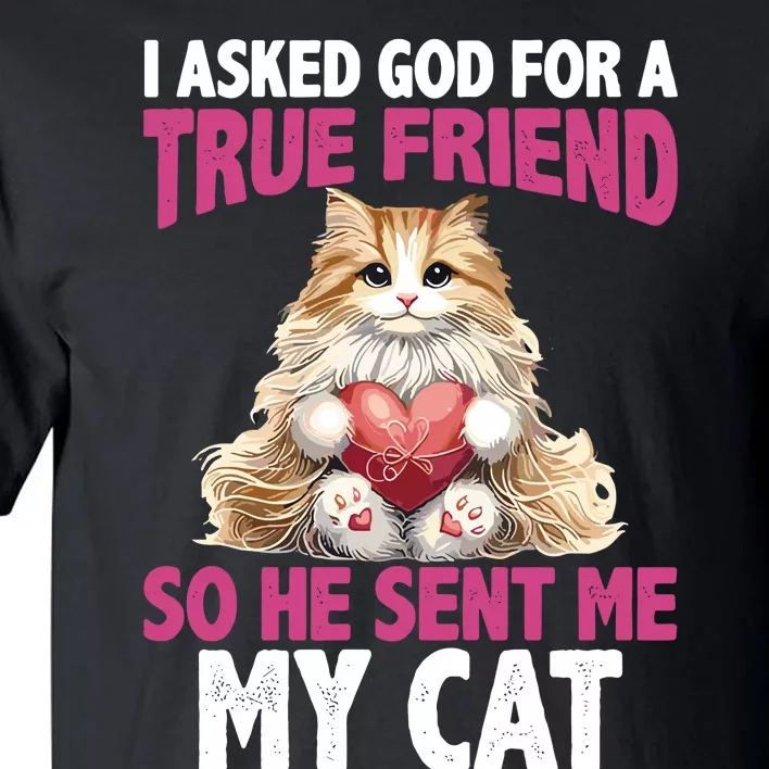 I Asked God For A True Friend So He Sent Me My Cat Tall T-Shirt