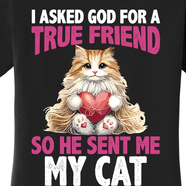 I Asked God For A True Friend So He Sent Me My Cat Women's T-Shirt