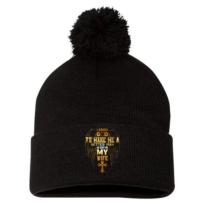 I Asked God To Make Me A Better Man He Sent Me My Wife Pom Pom 12in Knit Beanie