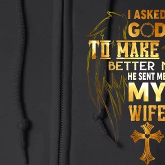 I Asked God To Make Me A Better Man He Sent Me My Wife Full Zip Hoodie