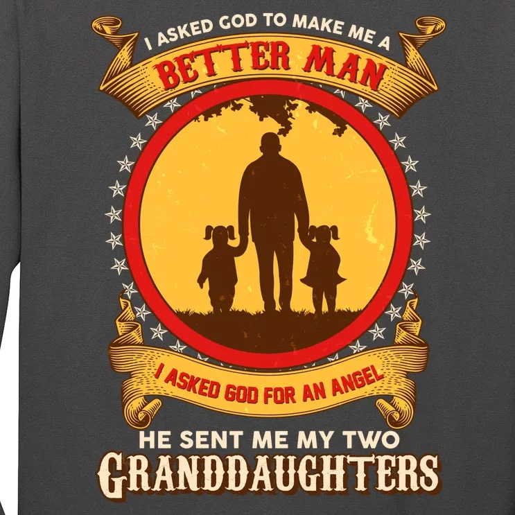 I Asked God To Make Me A Better Man He Sent Me My Two Granddaughters Long Sleeve Shirt