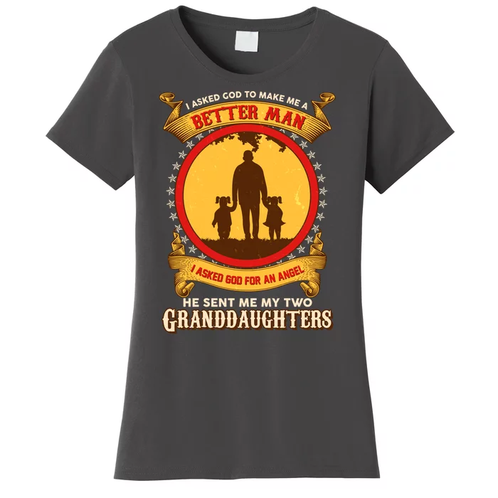 I Asked God To Make Me A Better Man He Sent Me My Two Granddaughters Women's T-Shirt