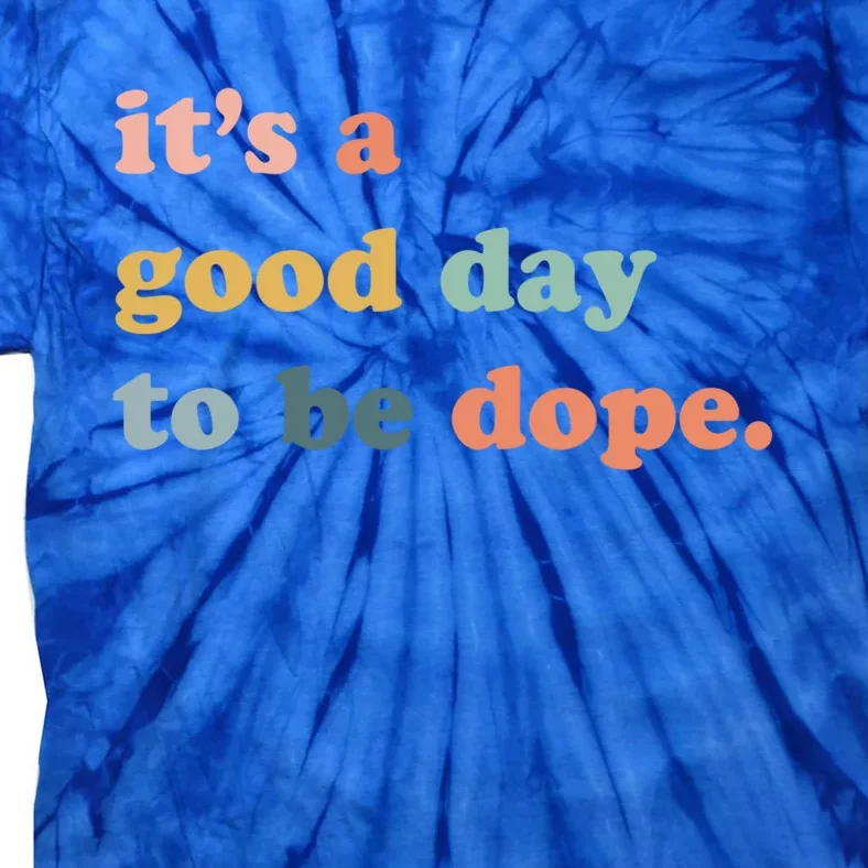 It's A Good Day To Be Dope Dope Af Funny Gift Tie-Dye T-Shirt