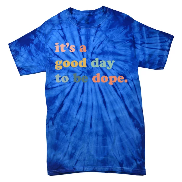 It's A Good Day To Be Dope Dope Af Funny Gift Tie-Dye T-Shirt