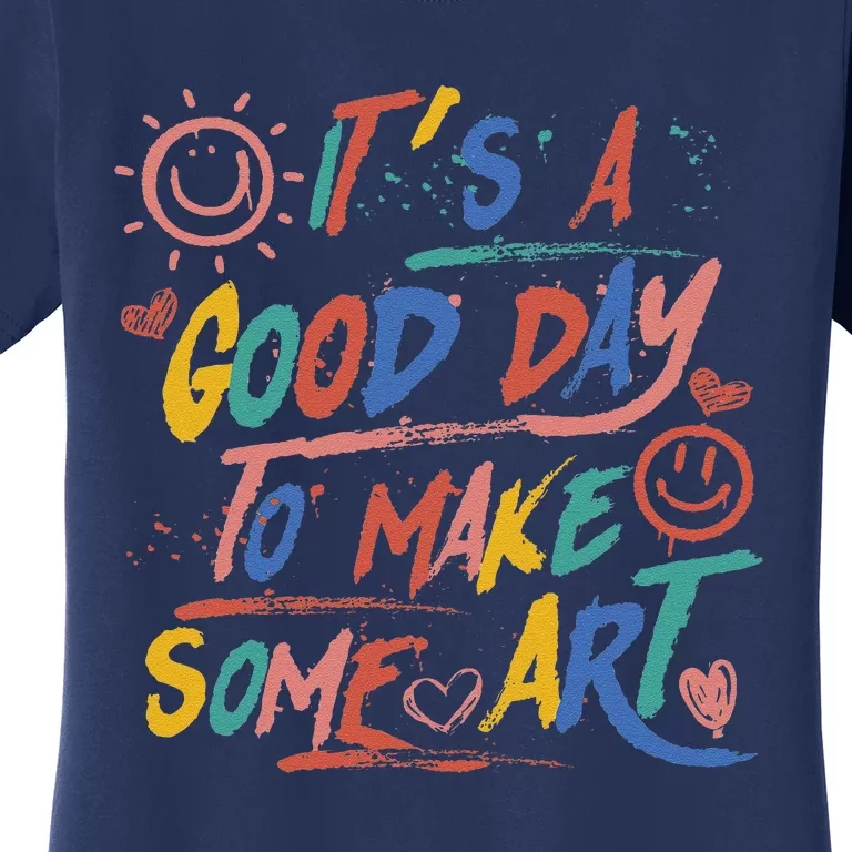 ItS A Good Day To Make Some Art Artist Teacher Student Women's T-Shirt