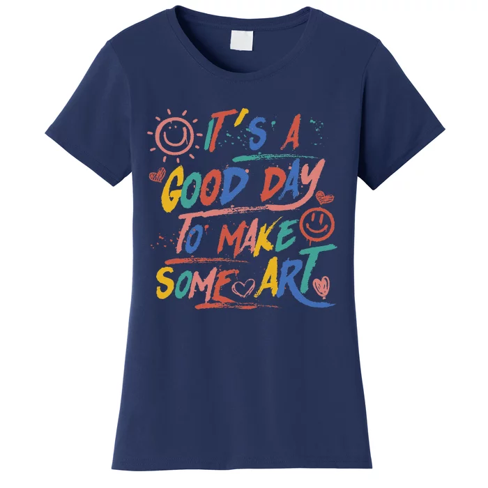 ItS A Good Day To Make Some Art Artist Teacher Student Women's T-Shirt